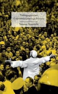 Turbopapiestwo. O dynamice pewnego kryzysu. Autor: Tomasz  Rowiński. Multiszop.pl Okładka książki Turbopapiestwo. O dynamice pewnego kryzysu