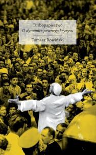 Turbopapiestwo. O dynamice pewnego kryzysu. Autor: Tomasz  Rowiński. Multiszop.pl Okładka książki Turbopapiestwo. O dynamice pewnego kryzysu