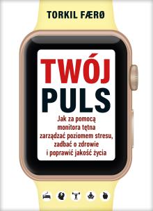 Okładka książki Twój puls. Jak za pomocą monitora tętna zarządzać poziomem stresu, zadbać o zdrowie i poprawić jakość życia