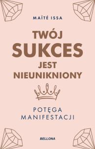 Okładka książki Twój sukces jest nieunikniony. Potęga manifestacji