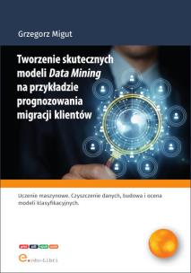 Okładka książki Tworzenie skutecznych modeli Data Mining na przykładzie prognozowania migracji klientów
