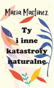 Ty i inne katastrofy naturalne. Autor: Maria Martinez. Multiszop.pl Okładka książki Ty i inne katastrofy naturalne