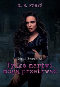 Tylko martwi mogą przetrwać. Tessa Brown. Tom 2 wyd. 2022. Autor: D.B. Foryś. Multiszop.pl Okładka książki Tylko martwi mogą przetrwać. Tessa Brown. Tom 2 wyd. 2022