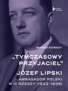 Okładka książki Tymczasowy przyjaciel Józef Lipski ambasador polski w III Rzeszy (1933–1939)