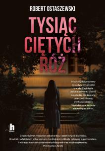 Tysiąc ciętych róż. Autor: Ostaszewski Robert. Multiszop.pl Okładka książki Tysiąc ciętych róż
