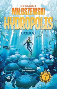 Uciekaj. Hydropolis. Tom 1. Autor: Zygmunt Miłoszewski. Multiszop.pl Okładka książki Uciekaj. Hydropolis. Tom 1