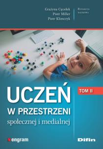 Uczeń w przestrzeni społecznej i medialnej. Tom 2. Autor: Cęcelek Grażyna, Piotr Miller, Klimczyk Piotr redakcja naukowa. Multiszop.pl Okładka książki Uczeń w przestrzeni społecznej i medialnej. Tom 2