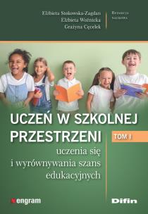 Uczeń w szkolnej przestrzeni uczenia się i wyrównywania szans edukacyjnych. Tom 1. Autor: Elżbieta Stokowska-Zagdan, Elżbieta Woźnicka, Cęcelek Grażyna redakcja naukowa. Multiszop.pl Okładka książki Uczeń w szkolnej przestrzeni uczenia się i wyrównywania szans edukacyjnych. Tom 1