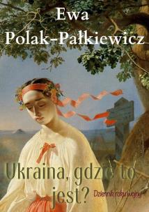 Ukraina, gdzie to jest? Dziennik roku wojny. Autor: Ewa Polak-Pałkiewicz. Multiszop.pl Okładka książki Ukraina, gdzie to jest? Dziennik roku wojny