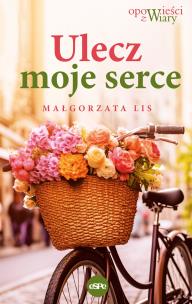 Ulecz moje serce. Autor: Małgorzata Lis. Multiszop.pl Okładka książki Ulecz moje serce