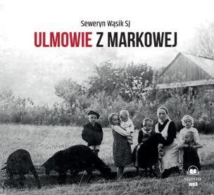 Ulmowie z Markowej audiobook. Autor: Seweryn Wąsik SJ, Tadeusz Cieślak SJ. Multiszop.pl Okładka książki Ulmowie z Markowej audiobook