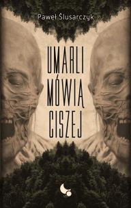 Umarli mówią ciszej. Autor: Paweł Ślusarczyk. Multiszop.pl Okładka książki Umarli mówią ciszej