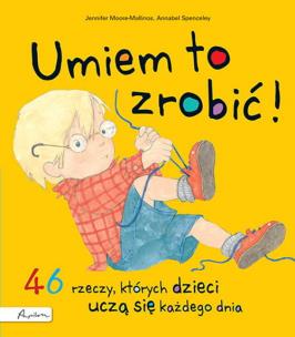 Umiem to zrobić! 46 rzeczy, których dzieci uczą się każdego dnia. Autor: Moore-Mallinos Jennifer. Multiszop.pl Okładka książki Umiem to zrobić! 46 rzeczy, których dzieci uczą się każdego dnia