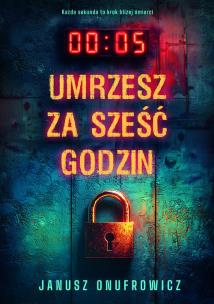 Umrzesz za sześć godzin. Autor: Onufrowicz Janusz. Multiszop.pl Okładka książki Umrzesz za sześć godzin