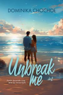 Unbreak me. Autor: Chochoł Dominika. Multiszop.pl Okładka książki Unbreak me