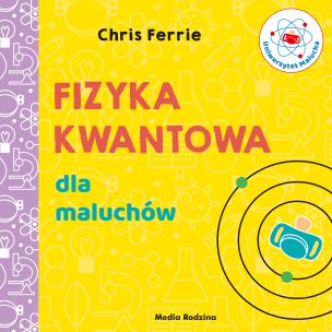 Uniwersytet malucha. Fizyka kwantowa dla maluchów. Autor: Chris Ferrie, Miłosz Urban. Multiszop.pl Okładka książki Uniwersytet malucha. Fizyka kwantowa dla maluchów