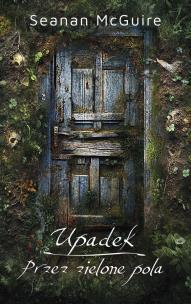 Upadek. Przez zielone pola. Autor: Seanan McGuire. Multiszop.pl Okładka książki Upadek. Przez zielone pola
