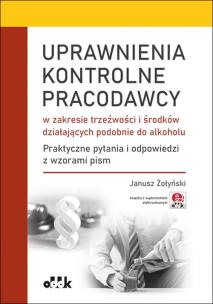 Okładka książki Uprawnienia kontrolne pracodawcy w zakresie trzeźwości i środków działających podobnie do alkoholu.
