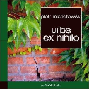 Urbs ex nihilo. Raport z porzuconego miasta. Autor: Michałowski Piotr. Multiszop.pl Okładka książki Urbs ex nihilo. Raport z porzuconego miasta