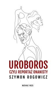 Uroboros, czyli reportaż onanisty. Autor: Szymon Rogowicz. Multiszop.pl Okładka książki Uroboros, czyli reportaż onanisty