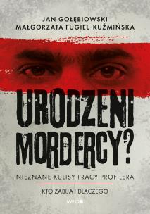 Urodzeni mordercy? Nieznane kulisy pracy profilera. Autor: Małgorzata Fugiel-Kuźmińska, Jan Gołębiowski. Multiszop.pl Okładka książki Urodzeni mordercy? Nieznane kulisy pracy profilera