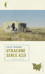 Utracone serce Azji. Autor: Colin Thubron, Dorota Kozińska. Multiszop.pl Okładka książki Utracone serce Azji