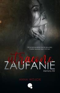 Utracone zaufanie. Demony. Tom 2. Autor: Wójcik Anna. Multiszop.pl Okładka książki Utracone zaufanie. Demony. Tom 2