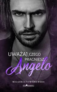 Uważaj, czego pragniesz, Angelo. Autor: Wiśniewska Małgorzata. Multiszop.pl Okładka książki Uważaj, czego pragniesz, Angelo