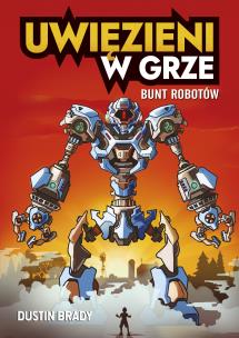 Uwięzieni w grze. Bunt robotów. Autor: Dustin Brady. Multiszop.pl Okładka książki Uwięzieni w grze. Bunt robotów