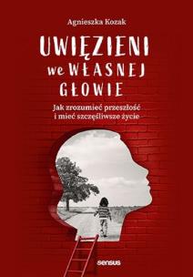 Okładka książki Uwięzieni we własnej głowie. Jak zrozumieć przeszłość i mieć szczęśliwsze życie