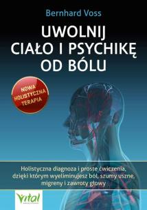 Uwolnij ciało i psychikę od bólu. . Autor: Bernhard Voss. Multiszop.pl Okładka książki Uwolnij ciało i psychikę od bólu.