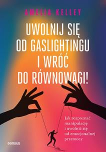 Okładka książki Uwolnij się od gaslightingu i wróć do równowagi! Jak rozpoznać manipulację i uwolnić się od emocjonalnej przemocy