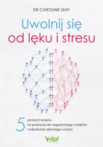 Uwolnij się od lęku i stresu. Autor: Dr Caroline Leaf. Multiszop.pl Okładka książki Uwolnij się od lęku i stresu