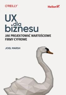 UX dla biznesu. Jak projektować wartościowe firmy cyfrowe. Autor: Marsh Joel. Multiszop.pl Okładka książki UX dla biznesu. Jak projektować wartościowe firmy cyfrowe