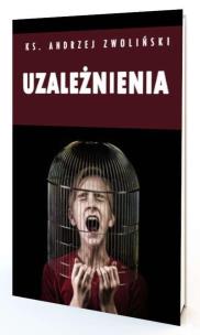 Uzależnienia. Więcej wolności. Autor: Andrzej Zwoliński. Multiszop.pl Okładka książki Uzależnienia. Więcej wolności