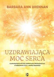 Uzdrawiająca moc serca. Autor: Brennan Barbara Ann. Multiszop.pl Okładka książki Uzdrawiająca moc serca