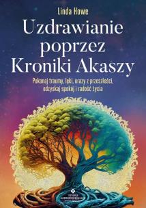 Uzdrawianie poprzez Kroniki Akaszy. Pokonaj traumy, lęki, urazy z przeszłości, odzyskaj spokój i radość życia. Autor: Linda Howe. Multiszop.pl Okładka książki Uzdrawianie poprzez Kroniki Akaszy. Pokonaj traumy, lęki, urazy z przeszłości, odzyskaj spokój i radość życia