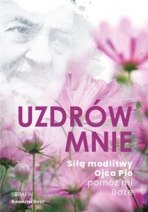 Uzdrów mnie. Siłą modlitwy Ojca Pio -pomóż mi Boże. Autor:   Praca zbiorowa. Multiszop.pl Okładka książki Uzdrów mnie. Siłą modlitwy Ojca Pio -pomóż mi Boże