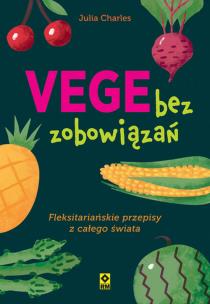 Okładka książki Vege bez zobowiązań. Fleksitariańskie przepisy z całego świata