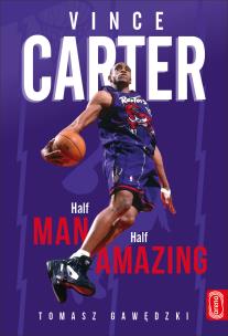 Vince Carter. Half-Man. Half-Amazing. Autor: Tomasz Gawędzki. Multiszop.pl Okładka książki Vince Carter. Half-Man. Half-Amazing