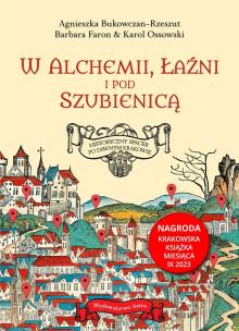 W alchemii, w łaźni i pod szubienicą. Historyczny spacer po dawnym Krakowie. Autor: AGNIESZKA BUKOWCZAN-RZESZUT, Faron Barbara, KAROL OSSOWSKI. Multiszop.pl Okładka książki W alchemii, w łaźni i pod szubienicą. Historyczny spacer po dawnym Krakowie