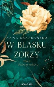 W blasku zorzy T.2 Pałac ze szkła. Autor: Szafrańska Anna. Multiszop.pl Okładka książki W blasku zorzy T.2 Pałac ze szkła