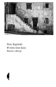 W cieniu Gran Sasso. Historie z Abruzji. Autor: Piotr Kępiński. Multiszop.pl Okładka książki W cieniu Gran Sasso. Historie z Abruzji