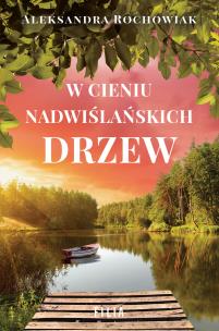 W cieniu nadwiślańskich drzew. Autor: Aleksandra Rochowiak. Multiszop.pl Okładka książki W cieniu nadwiślańskich drzew