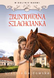 W dolinie Narwi. Zbuntowana szlachcianka. Autor: Gajdowska Urszula. Multiszop.pl Okładka książki W dolinie Narwi. Zbuntowana szlachcianka