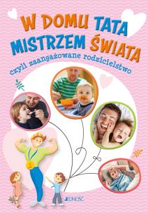 W domu tata mistrzem świata czyli zaangażowane rodzicielstwo. Autor: Bielecka Justyna. Multiszop.pl Okładka książki W domu tata mistrzem świata czyli zaangażowane rodzicielstwo
