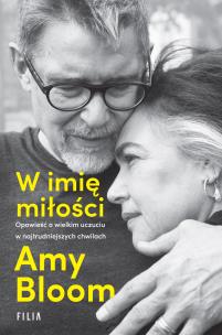 W imię miłości. Opowieść o wielkim uczuciu w najtrudniejszych chwilach. Autor: Amy Bloom. Multiszop.pl Okładka książki W imię miłości. Opowieść o wielkim uczuciu w najtrudniejszych chwilach