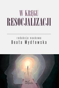 W kręgu resocjalizacji. Autor: Mydłowska Beata. Multiszop.pl Okładka książki W kręgu resocjalizacji