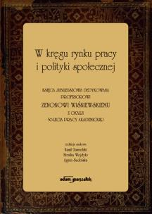 Okładka książki W kręgu rynku pracy i polityki społecznej. Księga jubileuszowa dedykowana profesorowi Zenonowi Wiśni