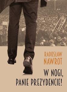 W nogi, panie prezydencie!. Autor: Nawrot Radosław. Multiszop.pl Okładka książki W nogi, panie prezydencie!